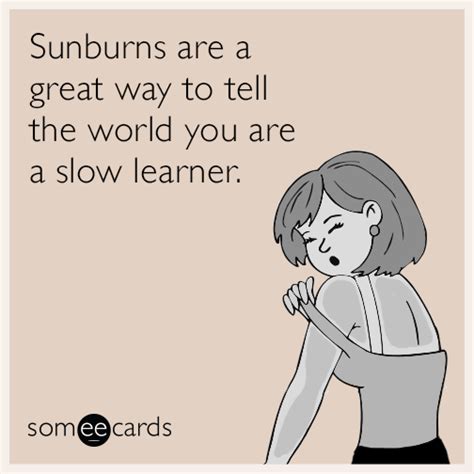 sunburns are a great way to tell the world you are a slow learner funny sunburn funny