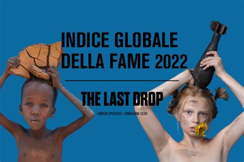 Presentati Oggi Lindice Globale Della Fame 2022 E La Mostra The Last