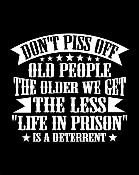 Don T Piss Off Old People Less Life In Prison Funny Novelty Digital Art By Luke Henry