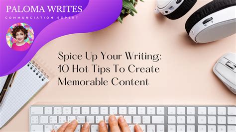 Spice Up Your Writing 10 Hot Tips To Create Memorable Content