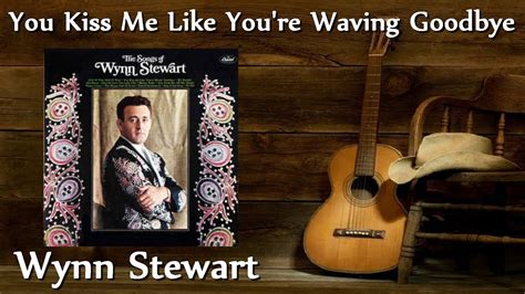 Wynn Stewart You Kiss Me Like Youre Waving Goodbye Youtube