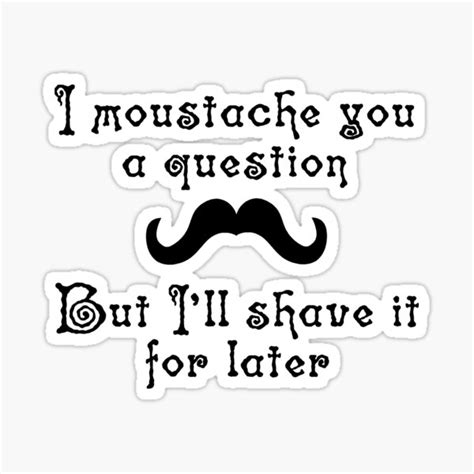 I Moustache You A Question But Ill Shave It For Later Sticker For