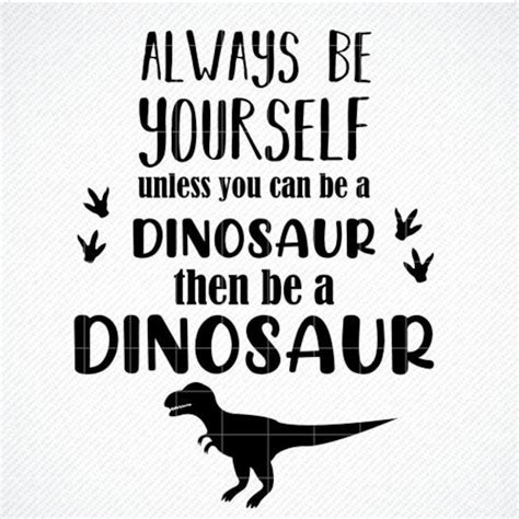 Always Be Yourself Unless You Can Be A Dinosaur Svg Etsy