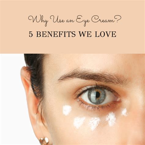 Why Use An Eye Cream Our Top 5 Benefits