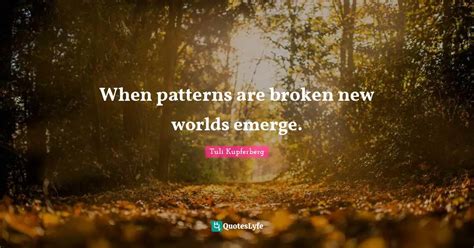 When Patterns Are Broken New Worlds Emerge Quote By Tuli Kupferberg
