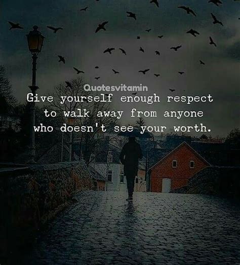Give Yourself Enough Respect To Walk Away From Anyone Who Doesn´t See