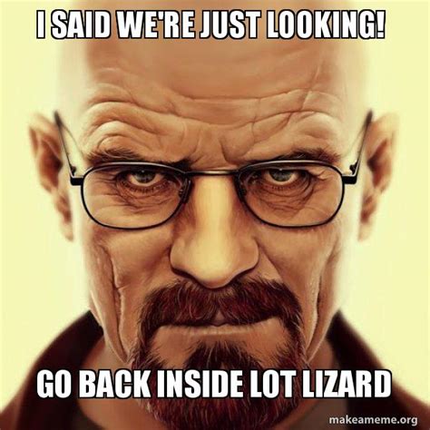 I Said Were Just Looking Go Back Inside Lot Lizard Walter White