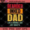 Bearded Inked Dad Like A Normal Dad But Badass Svg Dad Svg Gift For