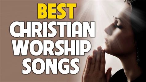 Top 100 Praise And Worship Songs Best Christian Worship Songs All Time