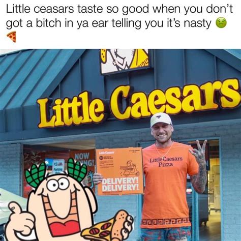 little caesar s taste so good when u ain t got a bitch in ya ear telling you it s nasty know
