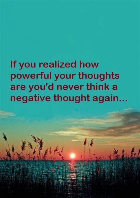 If You Realized How Powerful Your Thoughts Are Youd Never Think A