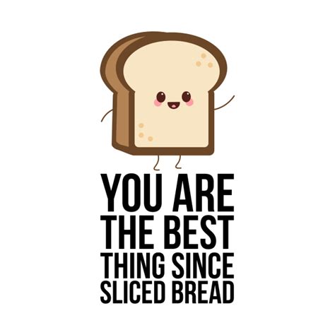 You Are The Best Thing Since Sliced Bread Bread Puns Pin Teepublic