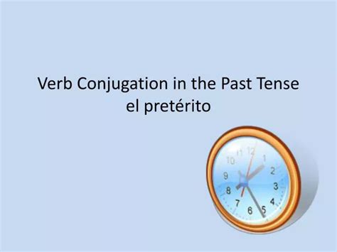 Ppt Verb Conjugation In The Past Tense El Pretérito Powerpoint