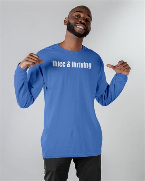Thicc And Thriving Long Sleeve T Shirt Shirts That Go Hard Sivetee