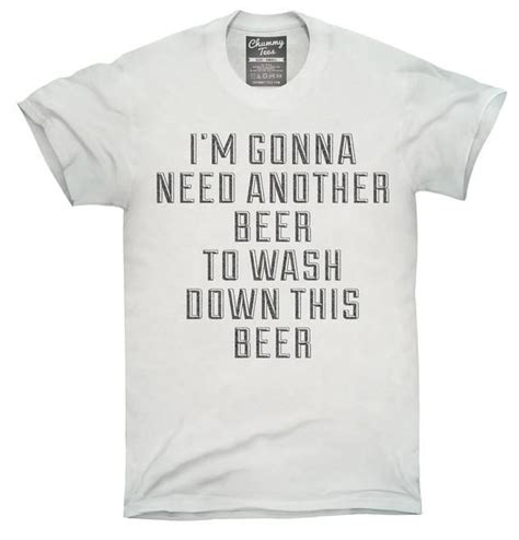Need Another Beer To Wash Down This Beer T Shirt Beer Tshirts T