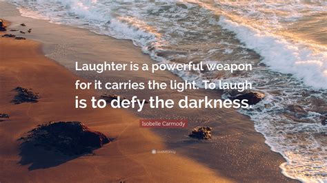 Isobelle Carmody Quote Laughter Is A Powerful Weapon For It Carries
