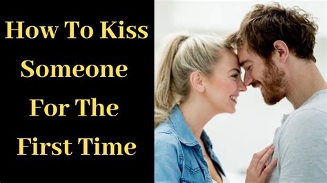 how to kiss someone for the first time first time kiss your girlfriend i don t know how to