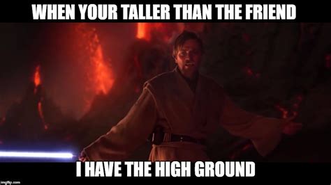 I Have The High Ground Imgflip