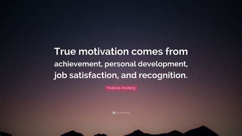 Frederick Herzberg Quote “true Motivation Comes From Achievement