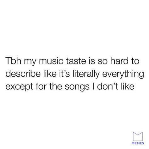 Tbh My Music Taste Is So Hard To Describe Like Its Literally Everything