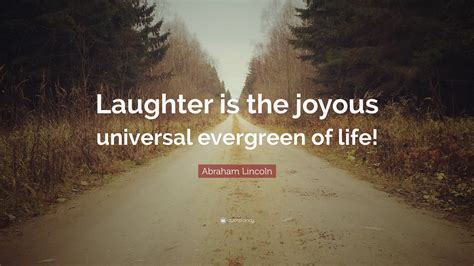 Abraham Lincoln Quote Laughter Is The Joyous Universal Evergreen Of