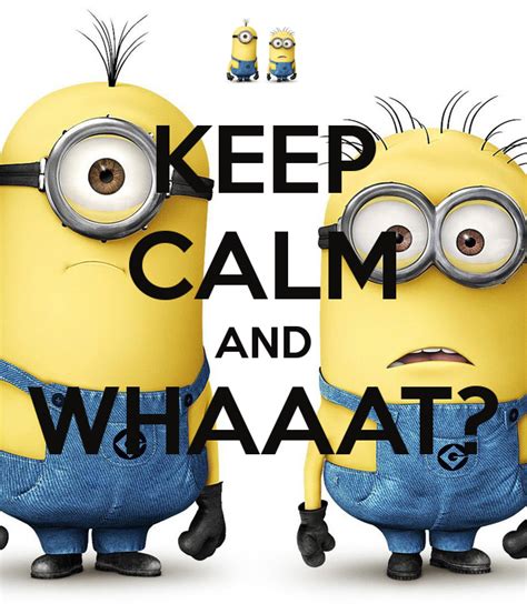 KEEP CALM AND WHAAAT KEEP CALM AND CARRY ON Image Generator Brought To You By The Ministry