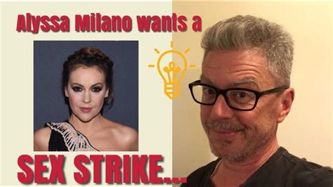 Alyssa Milano Wants A Sex Strike Youtube