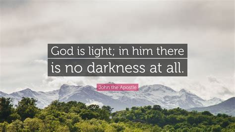 John The Apostle Quote “god Is Light In Him There Is No Darkness At