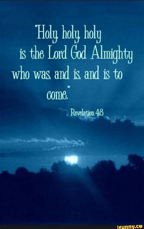 Holy Holy Holy Is The Lord God Almighty Who Was And Is And Is To Come