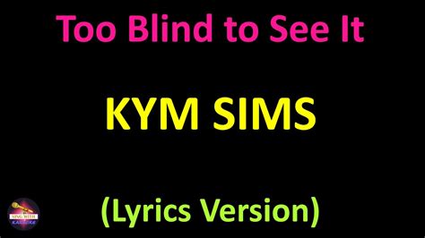 Kym Sims Too Blind To See It Lyrics Version Youtube