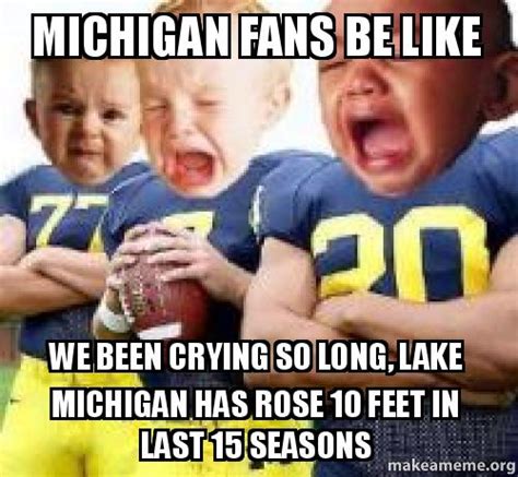 Michigan Fans Be Like We Been Crying So Long Lake Michigan Has Rose 10
