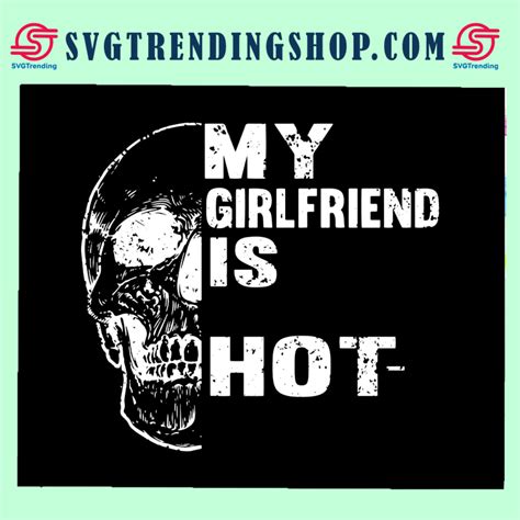 my girlfriend is hot svg hot girlfriend svg girlfriend svg girlfriend t svg ts for