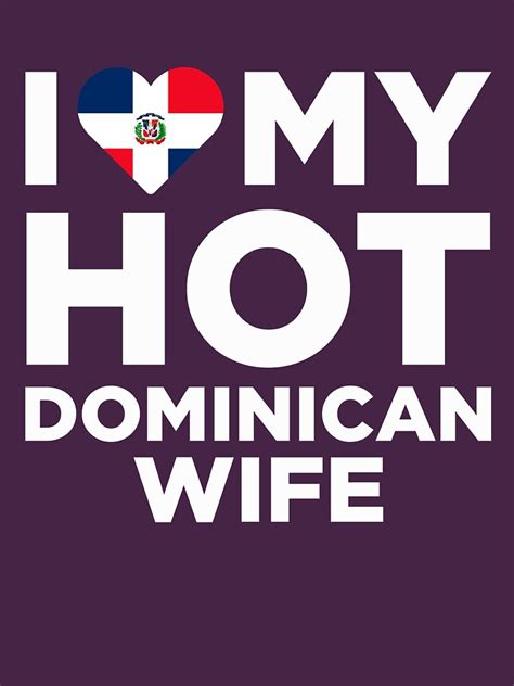 I Love My Hot Dominican Wife T Shirt For Sale By Alwaysawesome Redbubble Dominican