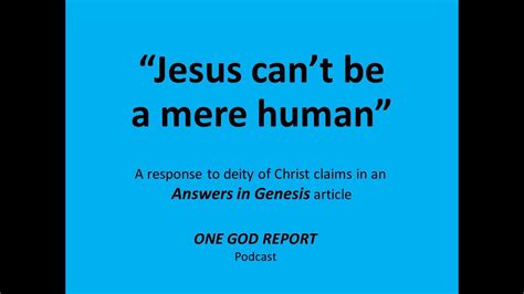 jesus can t be a mere human a response to answers in genesis youtube