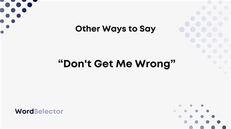 11 Other Ways To Say Dont Get Me Wrong Wordselector