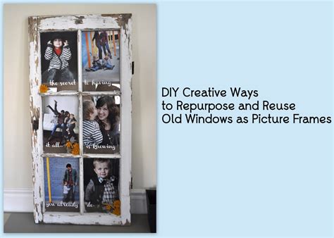 Creative Ways To Repurpose Old Windows Into Diy Picture Frames Feltmagnet