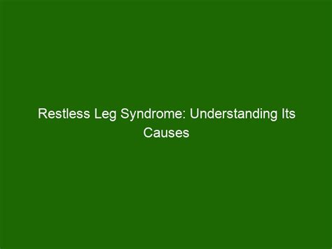Restless Leg Syndrome Understanding Its Causes And Treatment Options