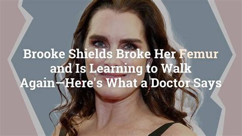 Brooke Shields Broke Her Femur And Is Learning To Walk Again—heres What A Doctor Says Video