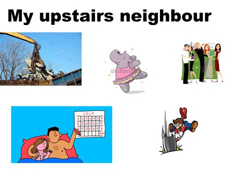 my upstairs neighbour starter pack r starterpacks