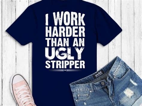 I Work Harder Than An Ugly Stripper Svg I Work Harder Png Than An Ugly Stripperris Who Working
