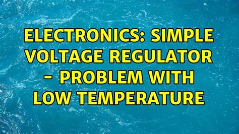 Electronics Simple Voltage Regulator Problem With Low Temperature 3