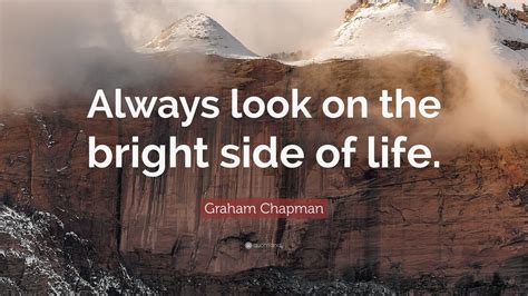 Graham Chapman Quote “always Look On The Bright Side Of Life” 12