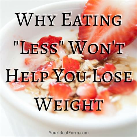 Why Eating Less Wont Help You Lose Weight Your Ideal Form