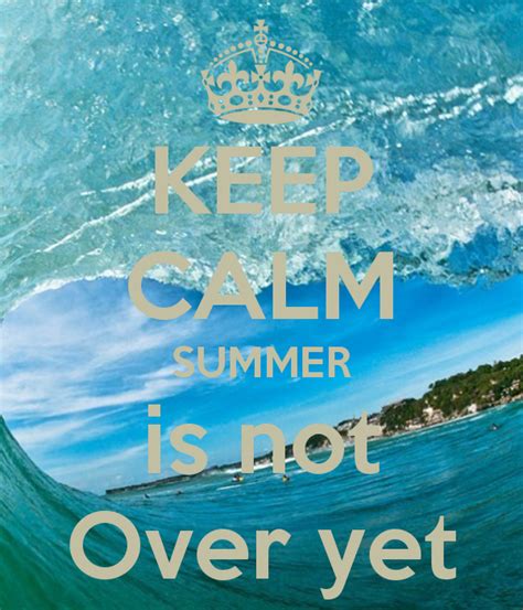 Keep Calm Summer Is Not Over Yet Keep Calm And Relax Cant Keep Calm