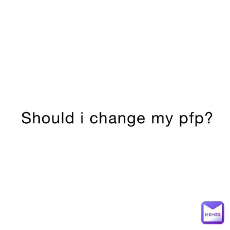 Should I Change My Pfp Funfacts Memes