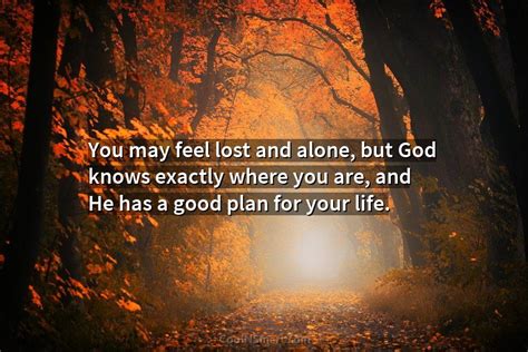 Quote You May Feel Lost And Alone But God Knows Exactly Where You