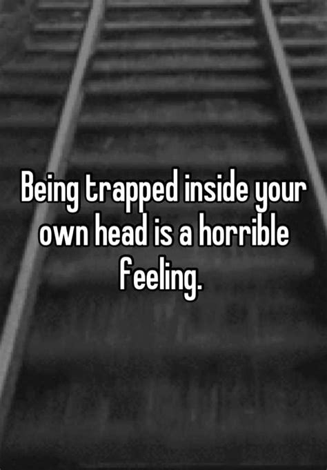 Being Trapped Inside Your Own Head Is A Horrible Feeling