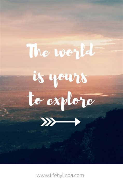 The World Is Yours To Explore Travel The World Quotes Life Quotes