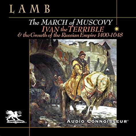 The March Of Muscovy Ivan The Terrible And The Growth Of