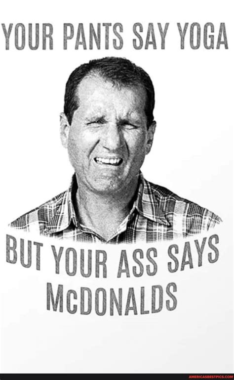 Your Pants Say Yoga But Your Ass Says Mcdonalds Americas Best Pics And Videos